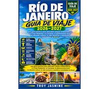RÍO DE JANEIRO GUÍA DE VIAJE 2026-2027: Una guía práctica para descubrir playas emblemáticas, el Cristo Redentor, el Carnaval, la gastronomía local, ... y viajes al Parque Nacional Troy Jasmine)
