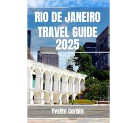RIO DE JANEIRO TAVEL GUIDE 2025: Discover Rio de Janeiro’s Accommodations, Gastronomic Delight and Entertainment. Practical Tips and Local Insights