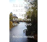 Rio do Carmo Memórias de um Rio &Reflexões de um Povo