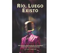 RÍO, LUEGO EXISTO: Vida, muerte y resurrección de un comediante enamorado de la rubia equivocada. (Lumiere Humor Collection)