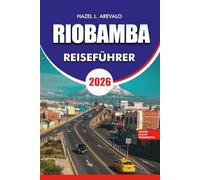 RIOBAMBA Reiseführer 2026: Riobamba Reiseführer 2026: Die ultimative Urlaubsroute und das Abenteuerhandbuch für Riobamba Ecuador - Vulkantouren, ... Zug, lokale Kultur, günstige Reisetipps