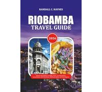 RIOBAMBA TRAVEL GUIDE 2026: Insider Tips on Flights, Accommodation, Public Transport, Language, Culture, and Must-See Sights to Make Your Trip Truly Memorable