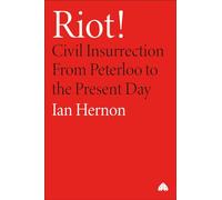 Riot!: Civil Insurrection From Peterloo to the Present Day