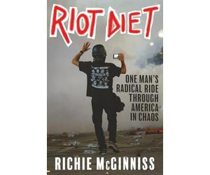 RIOT DIET: One Man's Radical Ride Through America in Chaos: 1