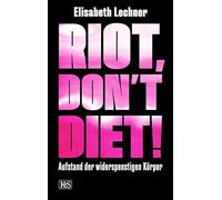 Riot, don't diet!: Aufstand der widerspenstigen Körper