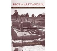 Riot in Alexandria: Tradition and Group Dynamics in Late Antique Pagan and Christian Communities: 46 (Transformation of the Classical Heritage)