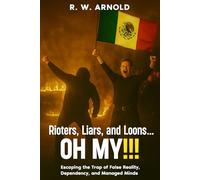 Rioters, Liars, and Loons...OH MY!!!: Escaping the Trap of False Reality, Dependency, and Managed Minds