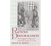 Riotous Performances: The Struggle for Hegemony in the Irish Theater, 1712-1785