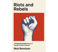 Riots and Rebels : A Pocket Essential History of Popular Protest in Britain, 1381-2026