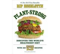 Rip Esselstyn: Plant-Strong : Discover the World's Healthiest Diet--With 150 Engine 2 Recipes (Paperback); 2015 Edition