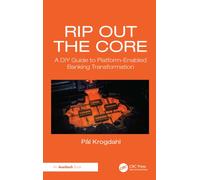 Rip Out the Core : A DIY Guide to Platform-Enabled Banking Transformation