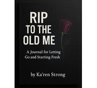 RIP TO THE OLD ME: A Journal for Letting Go, Healing, and Becoming