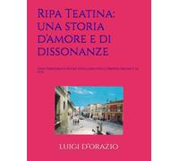 Ripa Teatina: una storia d'amore e di dissonanze: Un'autobiografia per riconciliarsi con le proprie origini e la vita