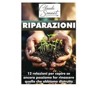 RIPARAZIONI: 12 relazioni per capire se ancora possiamo far rinascere quello che abbiamo distrutto
