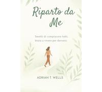 Riparto da Me: Liberati dalle aspettative, ritrova te stesso e vivi una vita che ti assomiglia
