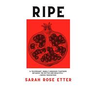 Ripe: sharp but vulnerable, funny yet unsettling - one millennial woman’s journey through our late-capitalist hellscape: by Sarah Rose Etter