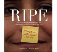 Ripe: The Truth About Growing Older And the Beauty of Getting on With Your Life