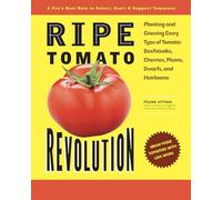 Ripe Tomato Revolution: Planting and Growing Every Type of Tomato: Beefsteaks, Cherries, Plums, Dwarfs, and Heirlooms