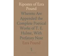 Ripostes of Ezra Pound: Whereto Are Appended the Complete Poetical Works of T. E. Hulme, With Prefatory Note