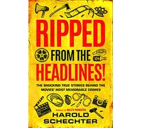 Ripped from the Headlines!: The Shocking True Stories Behind the Movies’ Most Memorable Crimes