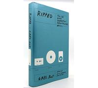 Ripped: How the Wired Generation Revolutionized Music