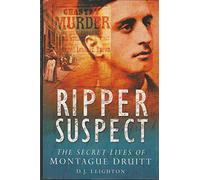 Ripper Suspect: The Secret Lives of Montague Druitt