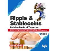 Ripple and Stablecoins: Building Banks of Tomorrow: Use Cases on International Remittance, Capital, and Money Markets, based on Swaps, Micropayments, Trade Finance, Islamic Finance, and Stablecoins