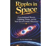 Ripples in Space: Gravitational Waves, Colliding Titans, and the New Era of Cosmic Discovery