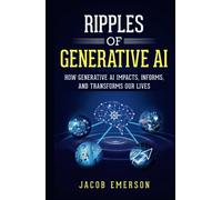 Ripples of Generative AI : How Generative AI Impacts, Informs, and Transforms Our Lives