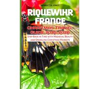 Riquewihr France Christmas Travel Guide 2025-2026: Step Back in Time with Medieval Beauty and Sparkling Christmas Markets (Christmas and Winter Travel Guide 2025 - 2026)