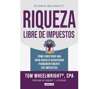 Riqueza Libre de Impuestos: Cómo Construir Una Gran Riqueza Reduciendo Permanentemente Tus Impuestos/ Tax-Free Wealth: How to Build Massive Wealth: ... tus impuestos / How to Build Massive Wealth