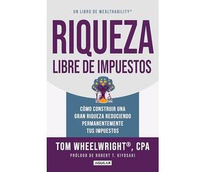 Riqueza Libre de Impuestos: Cómo Construir Una Gran Riqueza Reduciendo Permanentemente Tus Impuestos/ Tax-Free Wealth: How to Build Massive Wealth