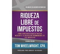 Riqueza Libre de Impustos: Como Construir Riqueza Masiva Mediante La Reduccion Permanente De Tus Impuestos (Un Libro De Los Asesores De Padre Rico)