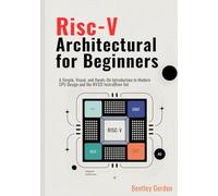 RISC-V Architecture for Beginners: A Simple, Visual, and Hands-On Introduction to Modern CPU Design and the RV32I Instruction Set
