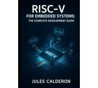 RISC-V FOR EMBEDDED SYSTEMS: THE COMPLETE DEVELOPMENT GUIDE: Build IoT, Automotive, Edge Devices with Open-Source Processors. Microcontrollers, Real-Time OS, AI Acceleration and Production Deployment