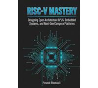 RISC-V MASTERY: Designing Open-Architecture CPUs, Embedded Systems, and Next-Gen Compute Platforms.