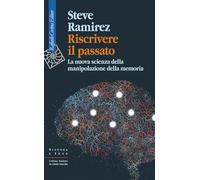 Riscrivere il passato. La nuova scienza della manipolazione della memoria (Scienza e idee)