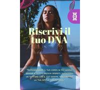 Riscrivi il tuo DNA: Riprogramma il tuo corpo in 60 giorni: Grazie a questi antichi segreti, diventerai un tutt'uno con il tuo essere, migliorando la tua difesa immunitaria.