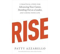 Rise: 3 Practical Steps for Advancing Your Career, Standing Out as a Leader, and Liking Your Life