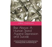 Rise Above: A Human Stand Against Depression and Suicide: A Practical Workbook for Healing Depression, Preventing Suicide, and Reclaiming Life