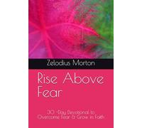 Rise Above Fear: 30 -Day Devotional to Overcome Fear & Grow in Faith