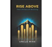 Rise Above: The 5 Pillars of Winning: A No-Excuses Guide to Winning in Life