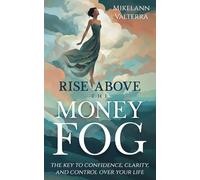 Rise Above the Money Fog: The Key to Confidence, Clarity, and Control Over Your Life