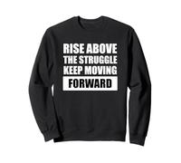 Rise Above the Struggle, Keep Moving Forward Motivational Sweatshirt