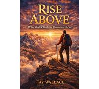 Rise Above: Who Shall Climb the Mountain of God