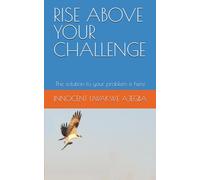 RISE ABOVE YOUR CHALLENGE: The solution to your problem is here