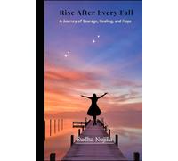 Rise After Every Fall: A Journey of Courage, Healing and Hope