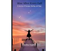 Rise After Every Fall: A Journey of Courage, Healing and Hope
