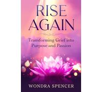 RISE AGAIN: Transforming Grief into Purpose and Passion