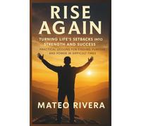Rise Again: Turning Life’s Setbacks into Strength and Success: Practical Lessons for Finding Purpose and Power in Difficult Times